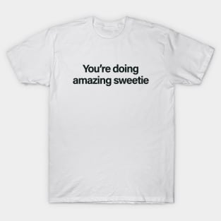 You're Doing Amazing Sweetie T-Shirt